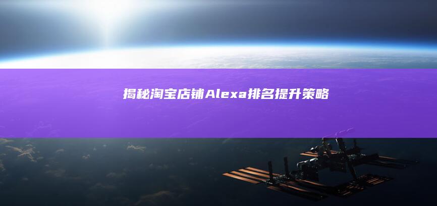 揭秘淘宝店铺Alexa排名提升策略